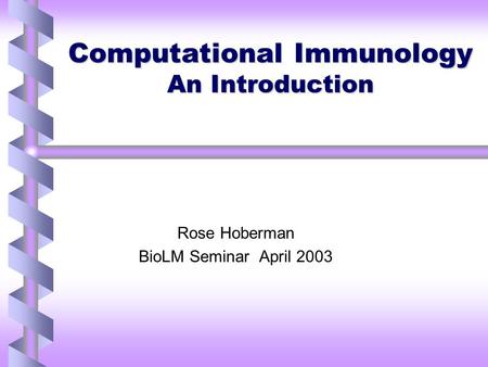 Computational Immunology An Introduction Rose Hoberman BioLM Seminar April 2003.
