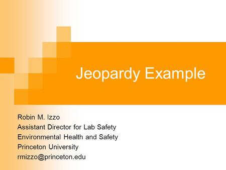 Jeopardy Example Robin M. Izzo Assistant Director for Lab Safety Environmental Health and Safety Princeton University