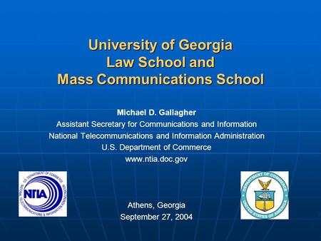 University of Georgia Law School and Mass Communications School Michael D. Gallagher Assistant Secretary for Communications and Information National Telecommunications.