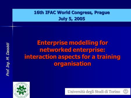 Prof. Ing. M. Dassisti Enterprise modelling for networked enterprise: interaction aspects for a training organisation 16th IFAC World Congress, Prague.