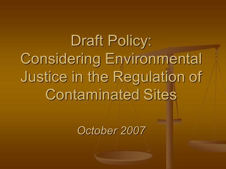 Draft Policy: Considering Environmental Justice in the Regulation of Contaminated Sites October 2007.