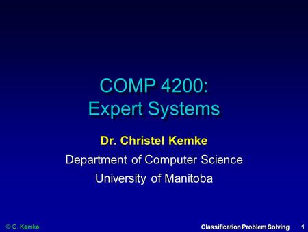 © C. Kemke 1Classification Problem Solving COMP 4200: Expert Systems Dr. Christel Kemke Department of Computer Science University of Manitoba.