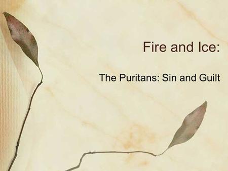 Fire and Ice: The Puritans: Sin and Guilt. Total Depravity (a corrupt act or practice) Through Adam’s fall, every human is born sinful. This is the concept.