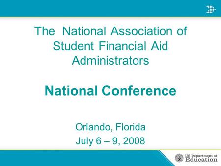 The National Association of Student Financial Aid Administrators National Conference Orlando, Florida July 6 – 9, 2008.