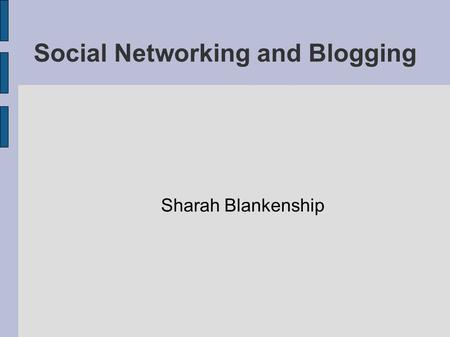 Social Networking and Blogging Sharah Blankenship.