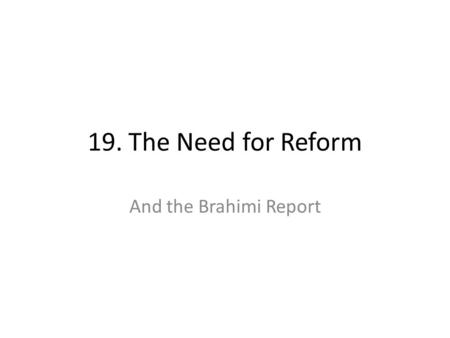 19. The Need for Reform And the Brahimi Report. 19. The Need for Reform Learning Objectives – Identify the challenges facing UN peacekeeping – Understand.