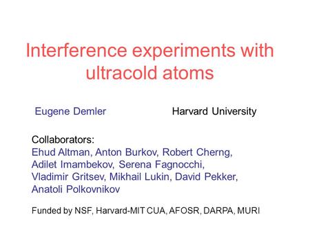 Interference experiments with ultracold atoms Collaborators: Ehud Altman, Anton Burkov, Robert Cherng, Adilet Imambekov, Serena Fagnocchi, Vladimir Gritsev,