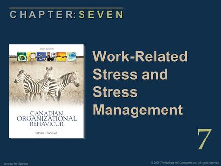 © 2006 The McGraw-Hill Companies, Inc. All rights reserved. McGraw-Hill Ryerson 7 C H A P T E R: S E V E N Work-Related Stress and Stress Management.