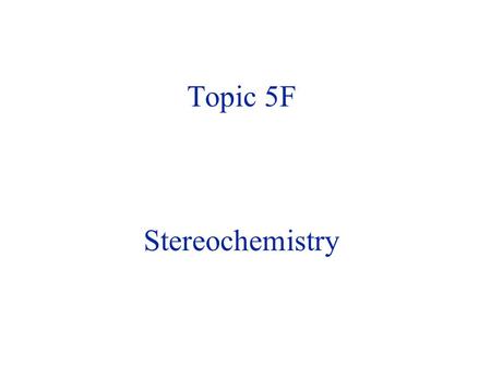 Topic 5F Stereochemistry. Stereochemistry Study of three-dimensional shape of molecules and how this affects their chemical and physical properties Very.