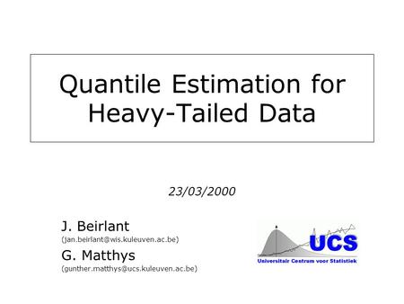 Quantile Estimation for Heavy-Tailed Data 23/03/2000 J. Beirlant G. Matthys