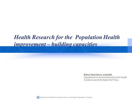 Department of Health Services Provision - World Health Organization - Geneva Elena Varavikova, scientist, Department of Human Resources for Health Evidence.