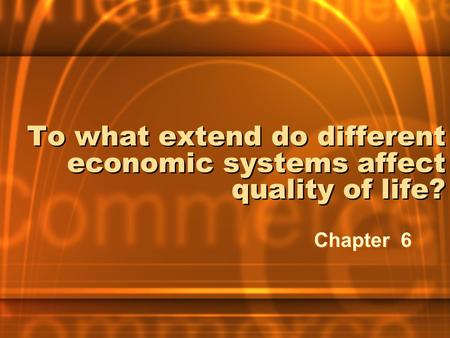 To what extend do different economic systems affect quality of life? Chapter 6.