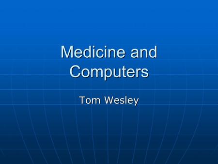 Medicine and Computers Tom Wesley. NEOUCOP Northeastern Ohio Universities College of Pharmacy Northeastern Ohio Universities College of Pharmacy Given.