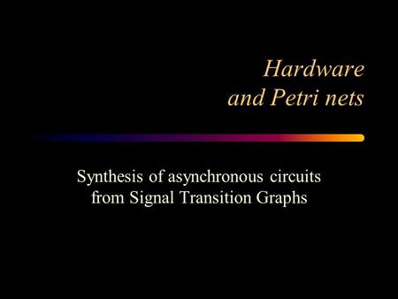 Hardware and Petri nets Synthesis of asynchronous circuits from Signal Transition Graphs.