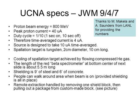 UCNA specs – JWM 9/4/7 Proton beam energy = 800 MeV Peak proton current = 40 uA Duty cycle = 1/10 (1 sec on, 10 sec off) Therefore time-averaged current.