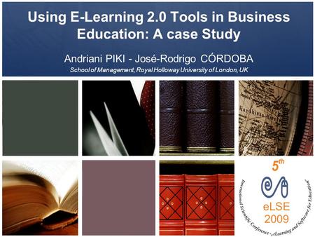 Using E-Learning 2.0 Tools in Business Education: A case Study Andriani PIKI - José-Rodrigo CÓRDOBA School of Management, Royal Holloway University of.