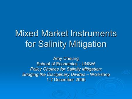 Mixed Market Instruments for Salinity Mitigation Amy Cheung School of Economics - UNSW Policy Choices for Salinity Mitigation: Bridging the Disciplinary.