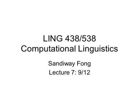 LING 438/538 Computational Linguistics Sandiway Fong Lecture 7: 9/12.