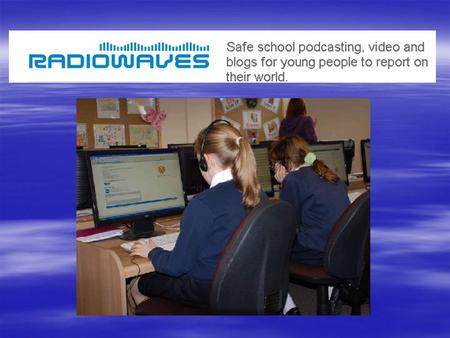 What is Radiowaves?  You to act as reporters in order to safely share videos, stories and blogs.  Our school has its own website, called a station,