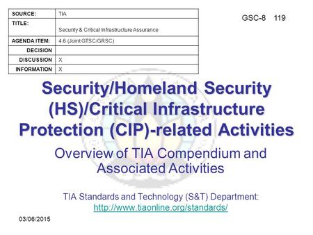 GSC-8119 SOURCE:TIA TITLE: Security & Critical Infrastructure Assurance AGENDA ITEM:4.6 (Joint GTSC/GRSC) DECISION DISCUSSIONX INFORMATIONX 03/06/2015.