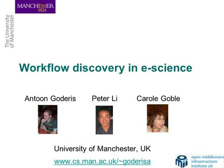 Workflow discovery in e-science Antoon Goderis Peter Li Carole Goble University of Manchester, UK www.cs.man.ac.uk/~goderisa.
