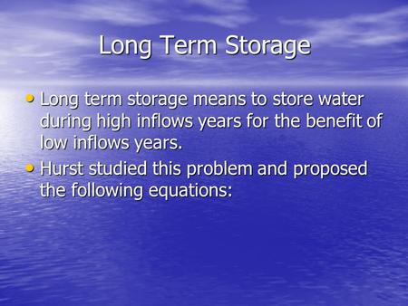 Long Term Storage Long term storage means to store water during high inflows years for the benefit of low inflows years. Long term storage means to store.