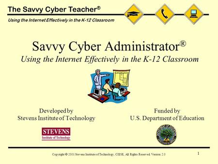 The Savvy Cyber Teacher ® Using the Internet Effectively in the K-12 Classroom Copyright  2001 Stevens Institute of Technology, CIESE, All Rights Reserved.
