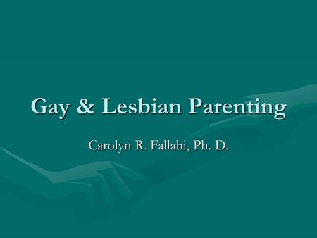Gay & Lesbian Parenting Carolyn R. Fallahi, Ph. D.