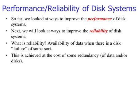 Performance/Reliability of Disk Systems So far, we looked at ways to improve the performance of disk systems. Next, we will look at ways to improve the.
