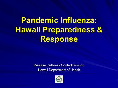Disease Outbreak Control Division Hawaii Department of Health Pandemic Influenza: Hawaii Preparedness & Response.