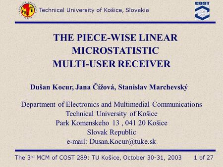 The 3 rd MCM of COST 289: TU Košice, October 30-31, 2003 Technical University of Košice, Slovakia 1 of 27 THE PIECE-WISE LINEAR MICROSTATISTIC MULTI-USER.