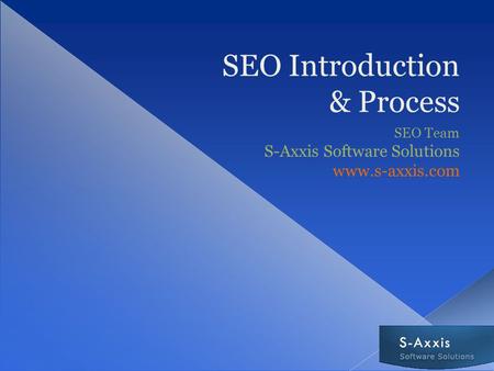 SEO Introduction & Process SEO Team S-Axxis Software Solutions www.s-axxis.com.
