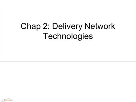 Chap 2: Delivery Network Technologies. Learning Objectives  After completing this learning object, you should be able to:  Describe the various next.