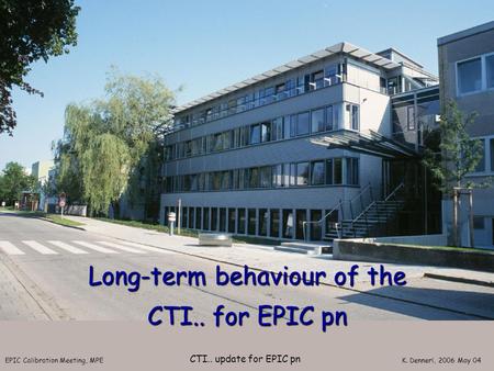 EPIC Calibration Meeting, MPE K. Dennerl, 2006 May 04 CTI.. update for EPIC pn Long-term behaviour of the CTI.. for EPIC pn.