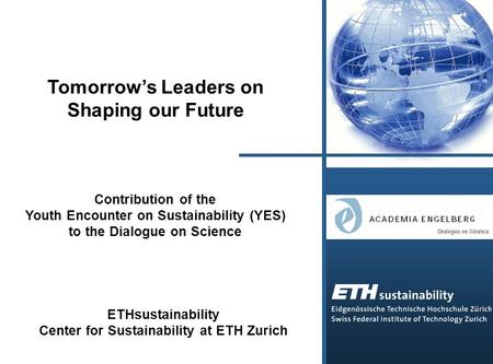 Tomorrow’s Leaders on Shaping our Future Contribution of the Youth Encounter on Sustainability (YES) to the Dialogue on Science ETHsustainability Center.