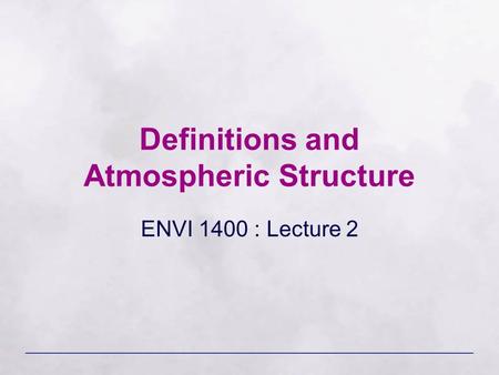 Definitions and Atmospheric Structure ENVI 1400 : Lecture 2.