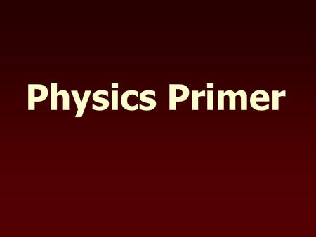 Physics Primer. Definitions Energy - the ability to do work Work - the transfer of energy by applying a force through a distance But what is a “force”?
