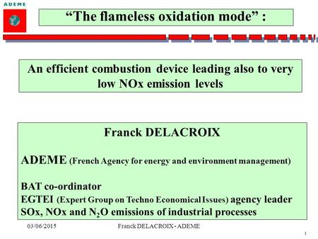1 03/06/2015Franck DELACROIX - ADEME An efficient combustion device leading also to very low NOx emission levels Franck DELACROIX ADEME (French Agency.