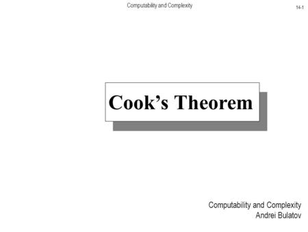 Computability and Complexity 14-1 Computability and Complexity Andrei Bulatov Cook’s Theorem.