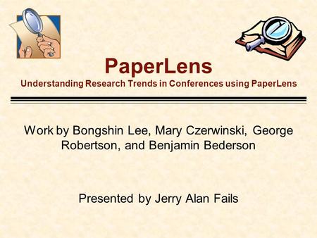 PaperLens Understanding Research Trends in Conferences using PaperLens Work by Bongshin Lee, Mary Czerwinski, George Robertson, and Benjamin Bederson Presented.