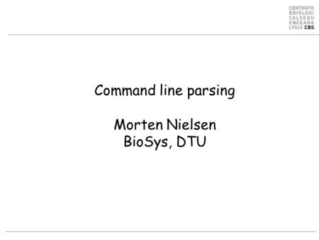 Command line parsing Morten Nielsen BioSys, DTU. Example. Blast command-line options blastpgp - blastpgp 2.2.18 arguments: -d Database [String] default.