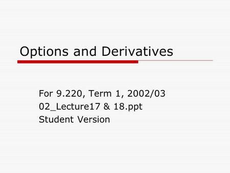 Options and Derivatives For 9.220, Term 1, 2002/03 02_Lecture17 & 18.ppt Student Version.