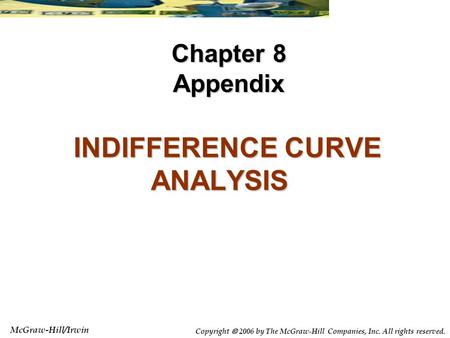 McGraw-Hill/Irwin Copyright  2006 by The McGraw-Hill Companies, Inc. All rights reserved. INDIFFERENCE CURVE ANALYSIS INDIFFERENCE CURVE ANALYSIS Chapter.