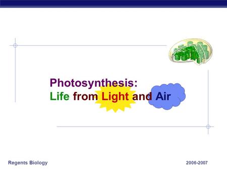 Regents Biology 2006-2007 Photosynthesis: Life from Light and Air.