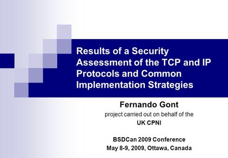Results of a Security Assessment of the TCP and IP Protocols and Common Implementation Strategies Fernando Gont project carried out on behalf of the UK.
