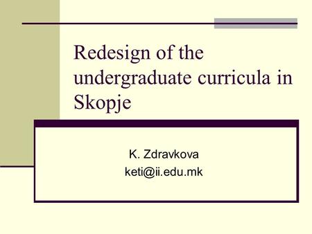 Redesign of the undergraduate curricula in Skopje K. Zdravkova