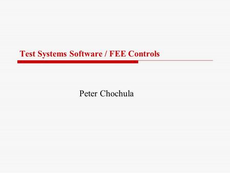 Test Systems Software / FEE Controls Peter Chochula.