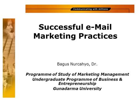 Successful e-Mail Marketing Practices Bagus Nurcahyo, Dr. Programme of Study of Marketing Management Undergraduate Programme of Business & Entrepreneurship.