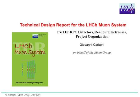 G. Carboni - Open LHCC - July 2001 Technical Design Report for the LHCb Muon System Giovanni Carboni on behalf of the Muon Group Part II: RPC Detectors,