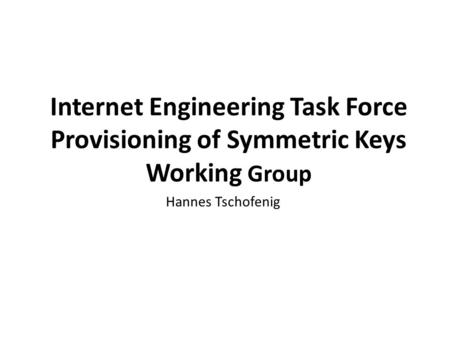 Internet Engineering Task Force Provisioning of Symmetric Keys Working Group www.oasis-open.org Hannes Tschofenig.